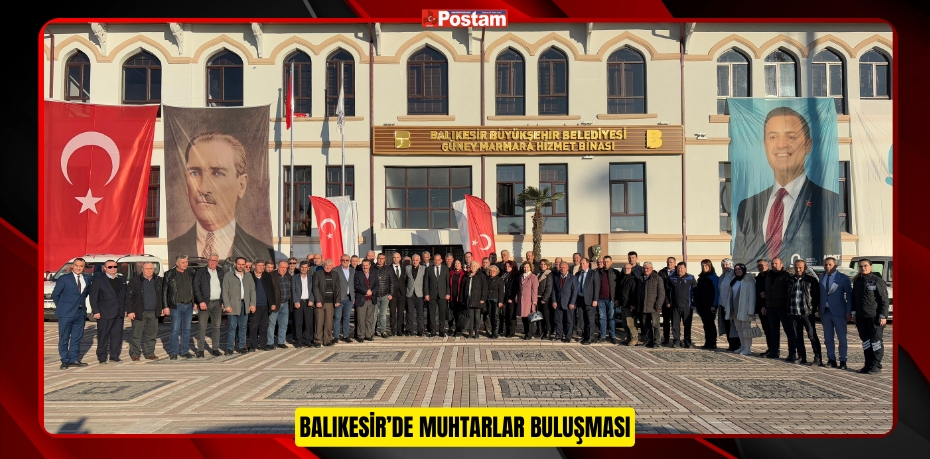 BALIKESİR’DE MUHTARLAR BULUŞMASI