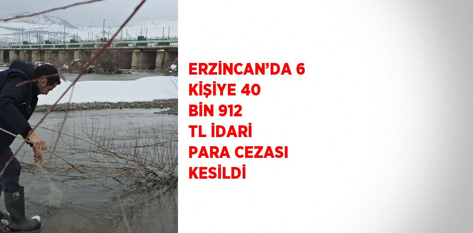 ERZİNCAN’DA 6 KİŞİYE 40 BİN 912 TL İDARİ PARA CEZASI KESİLDİ