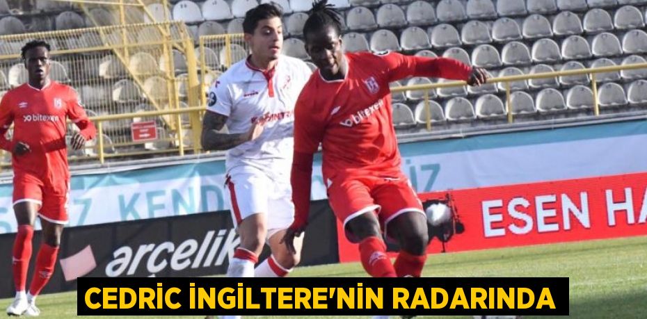 CEDRİC İNGİLTERE’NİN RADARINDA