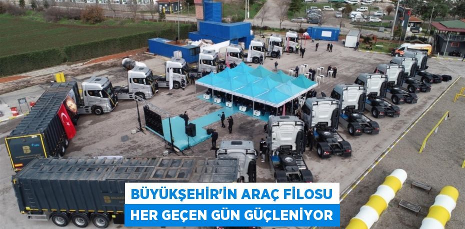 Büyükşehir’in araç filosu her geçen gün güçleniyor