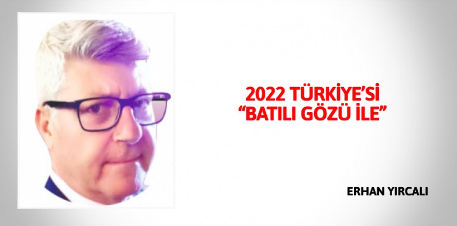 2022 TÜRKİYE’Sİ “BATILI GÖZÜ İLE”