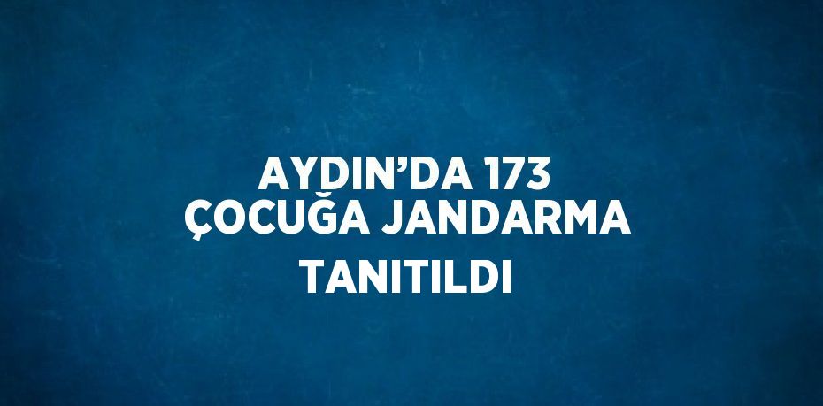 AYDIN’DA 173 ÇOCUĞA JANDARMA TANITILDI