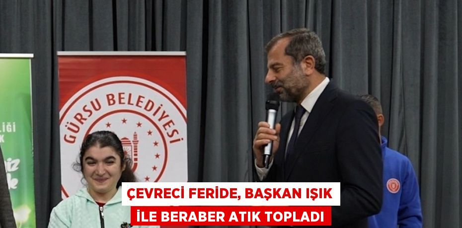 ÇEVRECİ FERİDE, BAŞKAN IŞIK İLE BERABER ATIK TOPLADI