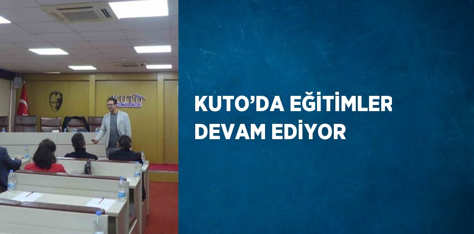 KUTO’DA EĞİTİMLER DEVAM EDİYOR