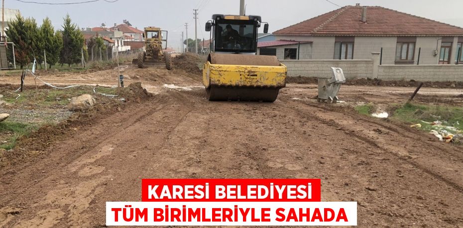 KARESİ BELEDİYESİ TÜM BİRİMLERİYLE SAHADA