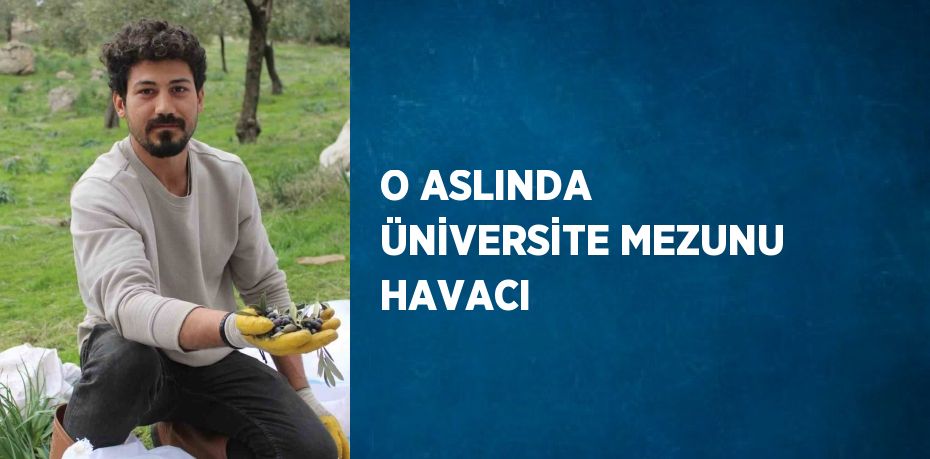 O ASLINDA ÜNİVERSİTE MEZUNU HAVACI