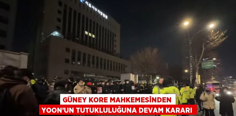 GÜNEY KORE MAHKEMESİNDEN YOON’UN TUTUKLULUĞUNA DEVAM KARARI