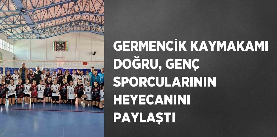 GERMENCİK KAYMAKAMI DOĞRU, GENÇ SPORCULARININ HEYECANINI PAYLAŞTI