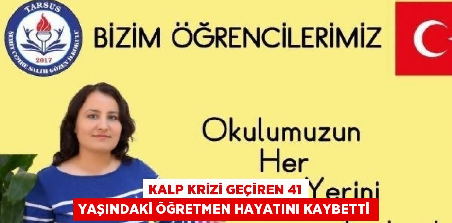 KALP KRİZİ GEÇİREN 41 YAŞINDAKİ ÖĞRETMEN HAYATINI KAYBETTİ