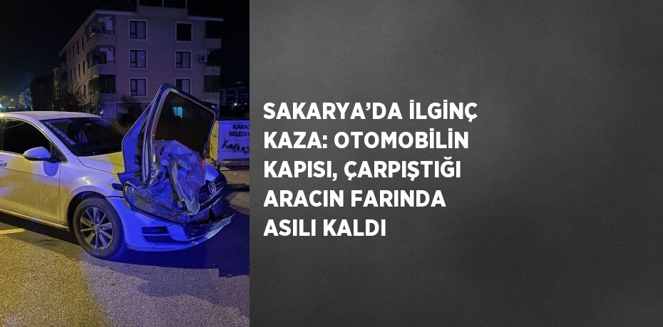 SAKARYA’DA İLGİNÇ KAZA: OTOMOBİLİN KAPISI, ÇARPIŞTIĞI ARACIN FARINDA ASILI KALDI