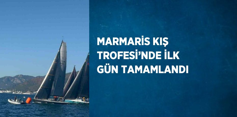 MARMARİS KIŞ TROFESİ’NDE İLK GÜN TAMAMLANDI