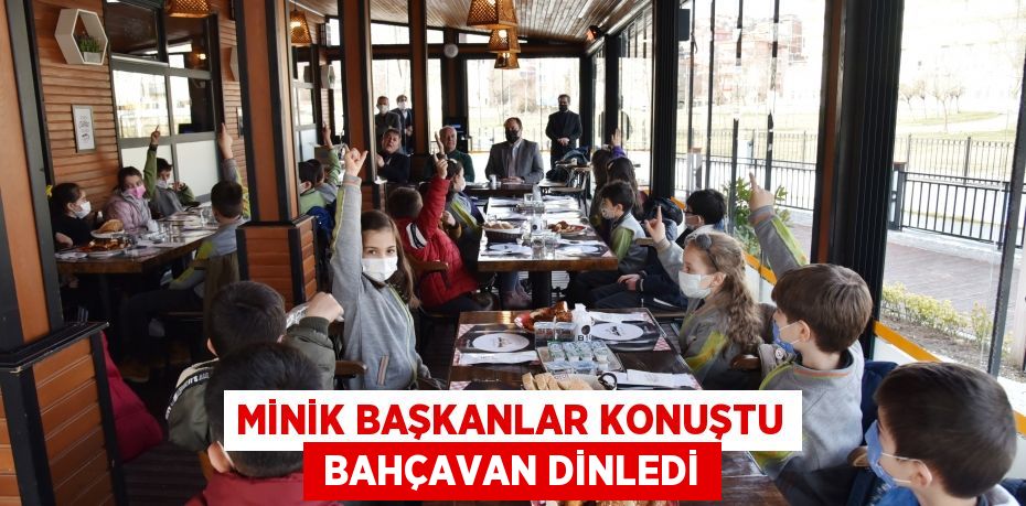 MİNİK BAŞKANLAR KONUŞTU  BAHÇAVAN DİNLEDİ