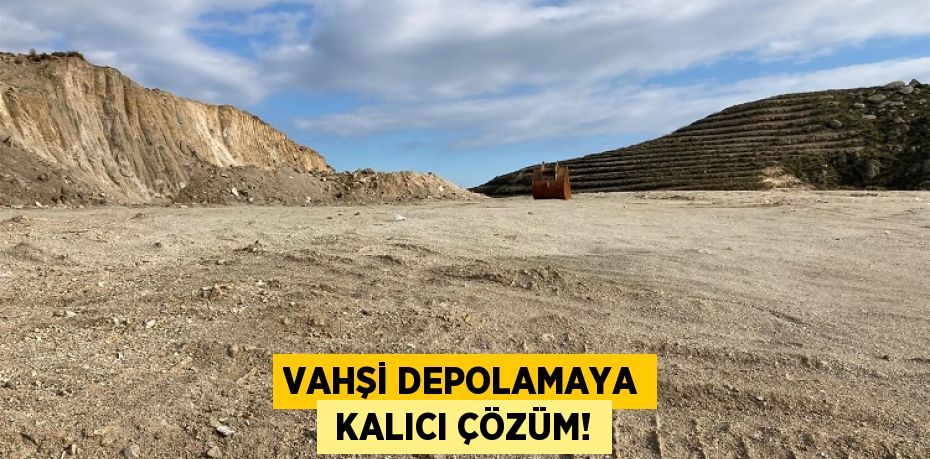 VAHŞİ DEPOLAMAYA  KALICI ÇÖZÜM!