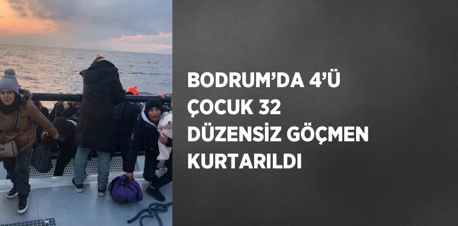 BODRUM’DA 4’Ü ÇOCUK 32 DÜZENSİZ GÖÇMEN KURTARILDI