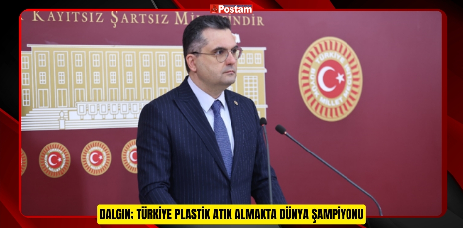 DALGIN; TÜRKİYE PLASTİK ATIK ALMAKTA DÜNYA ŞAMPİYONU