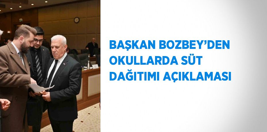 BAŞKAN BOZBEY’DEN OKULLARDA SÜT DAĞITIMI AÇIKLAMASI