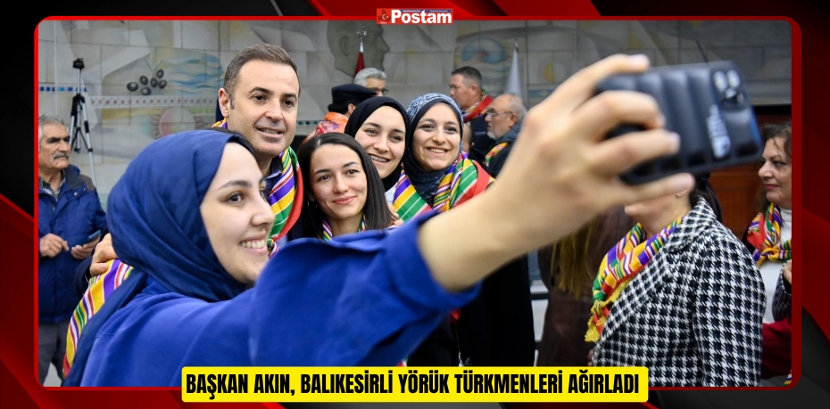 Başkan Akın, Balıkesirli Yörük Türkmenleri ağırladı