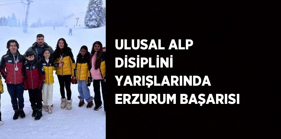 ULUSAL ALP DİSİPLİNİ YARIŞLARINDA ERZURUM BAŞARISI