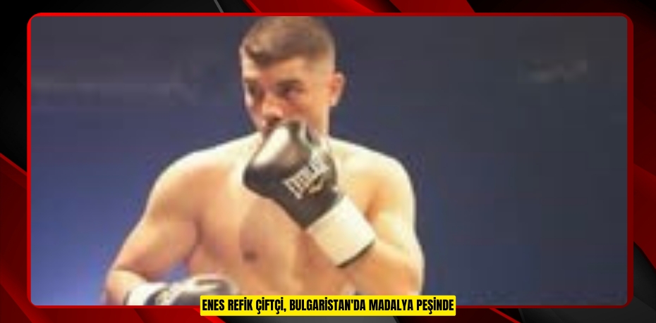 Enes Refik Çiftçi, Bulgaristan'da madalya peşinde