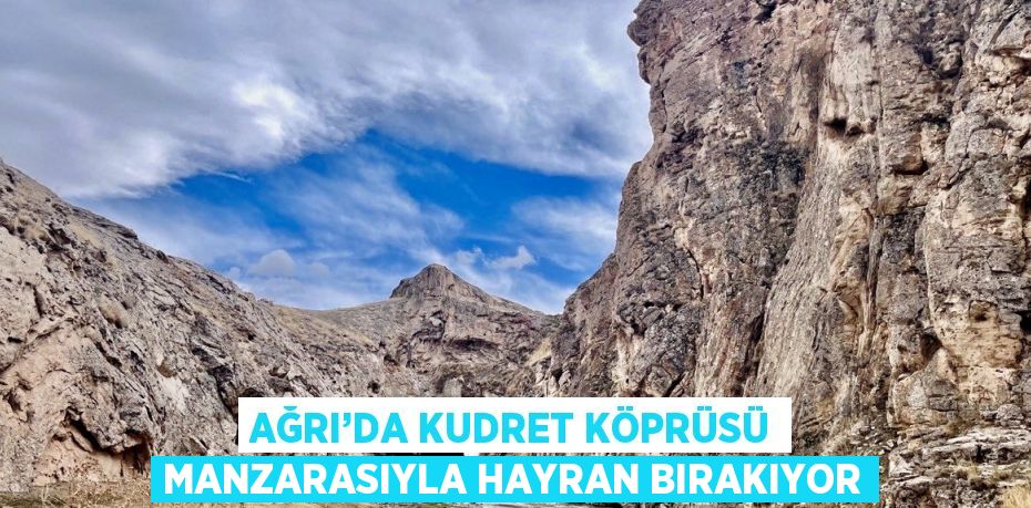 AĞRI’DA KUDRET KÖPRÜSÜ MANZARASIYLA HAYRAN BIRAKIYOR