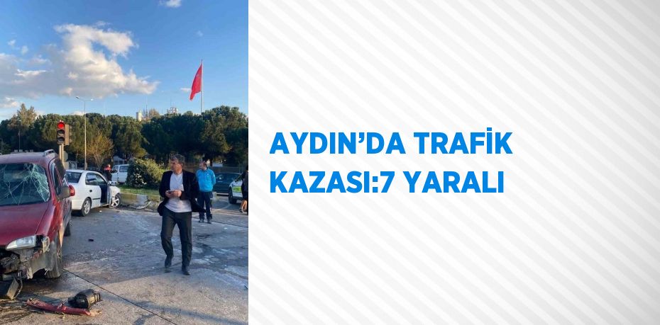 AYDIN’DA TRAFİK KAZASI:7 YARALI