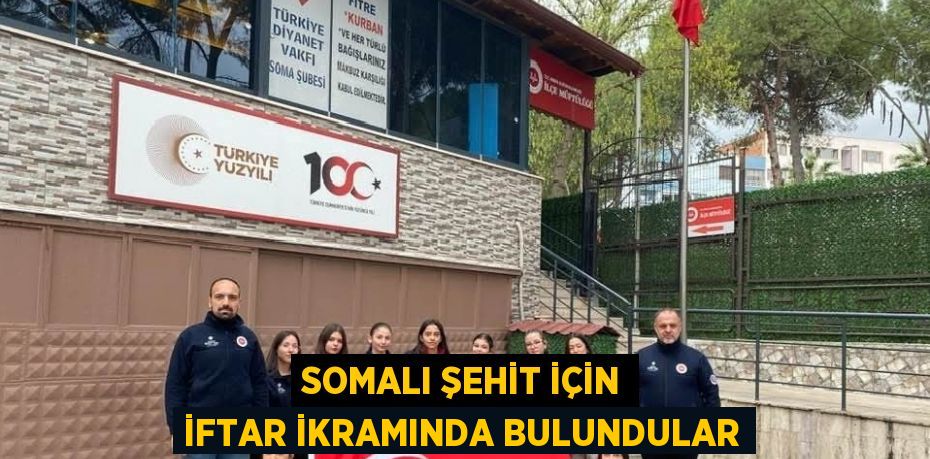 SOMALI ŞEHİT İÇİN İFTAR İKRAMINDA BULUNDULAR