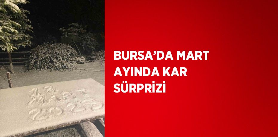 BURSA’DA MART AYINDA KAR SÜRPRİZİ