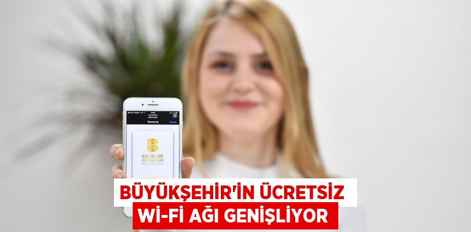 BÜYÜKŞEHİR’İN ÜCRETSİZ  Wİ-Fİ AĞI GENİŞLİYOR