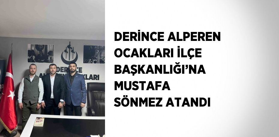 DERİNCE ALPEREN OCAKLARI İLÇE BAŞKANLIĞI’NA MUSTAFA SÖNMEZ ATANDI