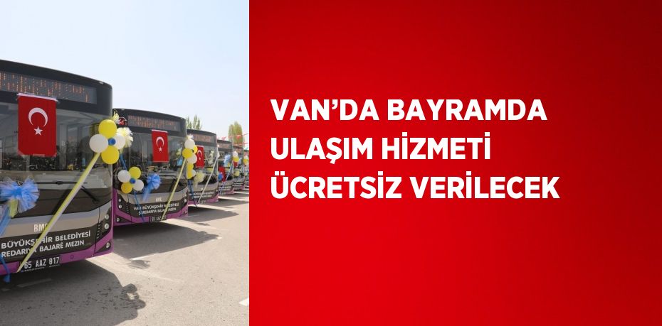 VAN’DA BAYRAMDA ULAŞIM HİZMETİ ÜCRETSİZ VERİLECEK