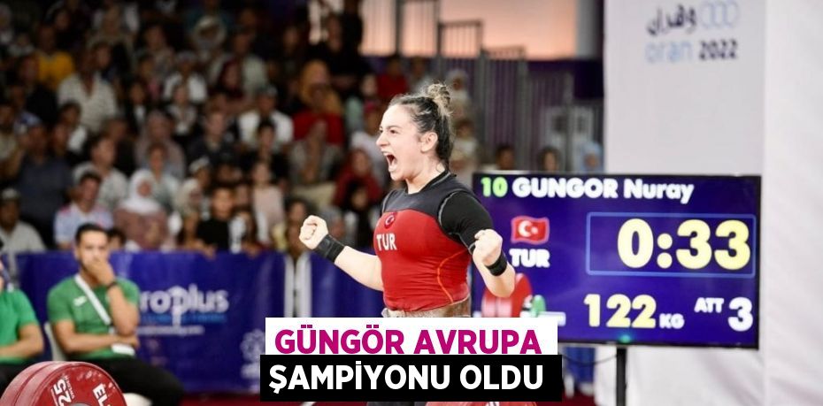 GÜNGÖR AVRUPA ŞAMPİYONU OLDU