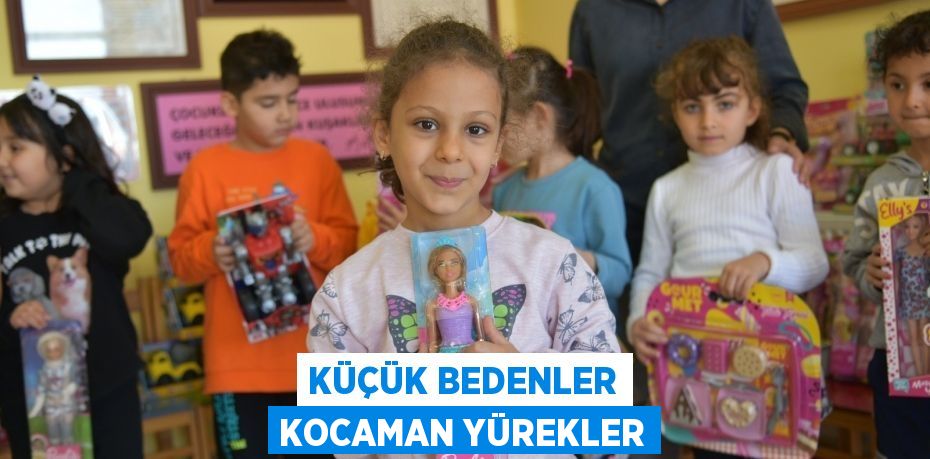 KÜÇÜK BEDENLER KOCAMAN YÜREKLER