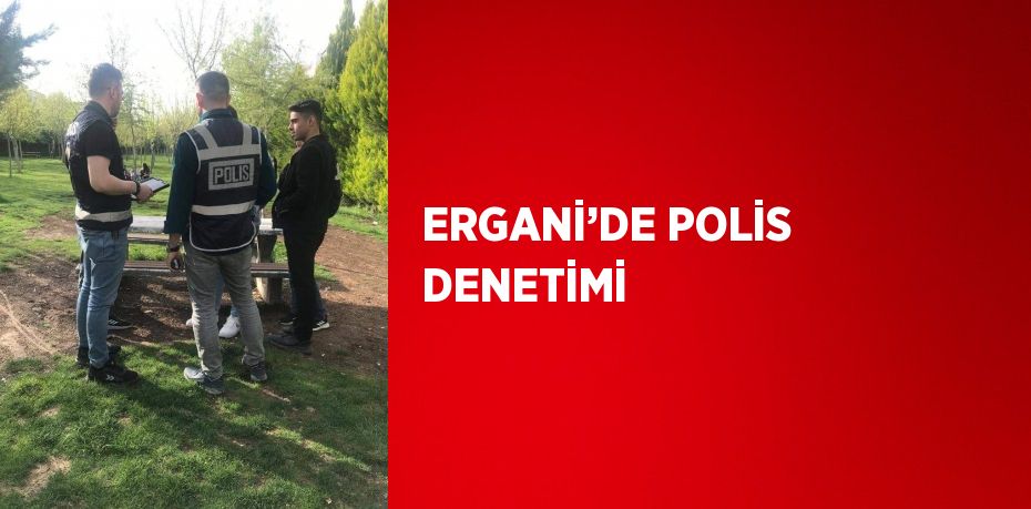 ERGANİ’DE POLİS DENETİMİ