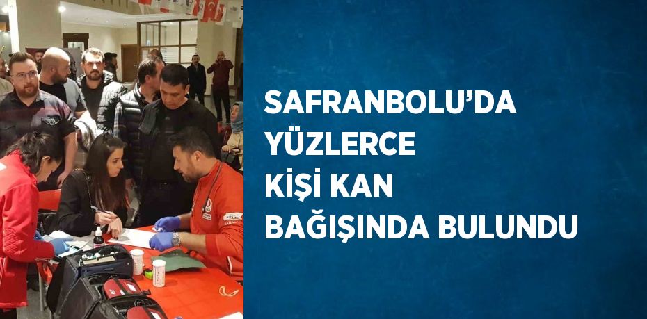 SAFRANBOLU’DA YÜZLERCE KİŞİ KAN BAĞIŞINDA BULUNDU