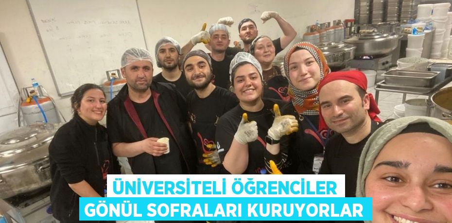 ÜNİVERSİTELİ ÖĞRENCİLER GÖNÜL SOFRALARI KURUYORLAR