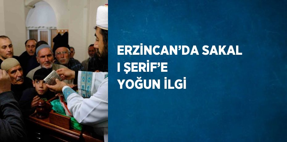 ERZİNCAN’DA SAKAL I ŞERİF’E YOĞUN İLGİ