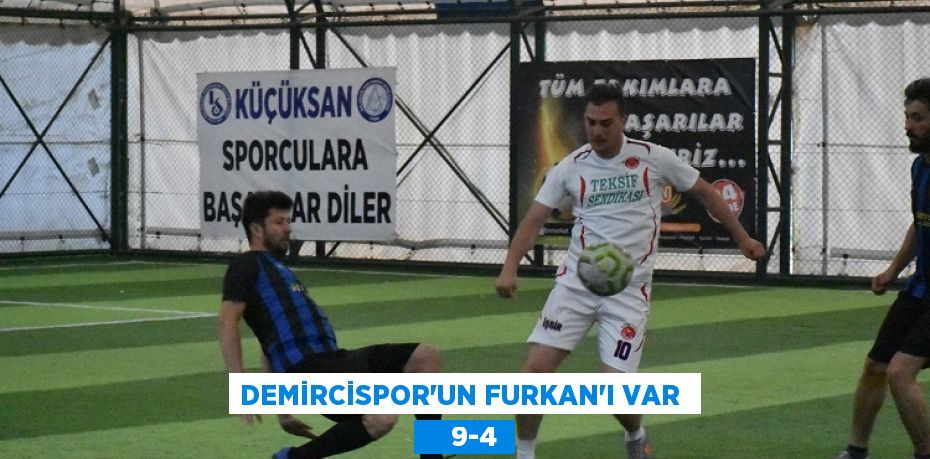 DEMİRCİSPOR’UN FURKAN’I VAR      9-4