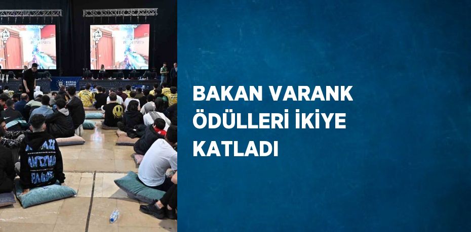 BAKAN VARANK ÖDÜLLERİ İKİYE KATLADI