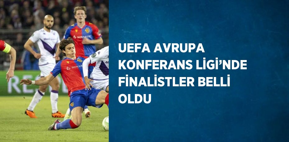 UEFA AVRUPA KONFERANS LİGİ’NDE FİNALİSTLER BELLİ OLDU