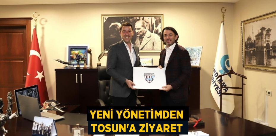 Yeni yönetimden Tosun'a ziyaret