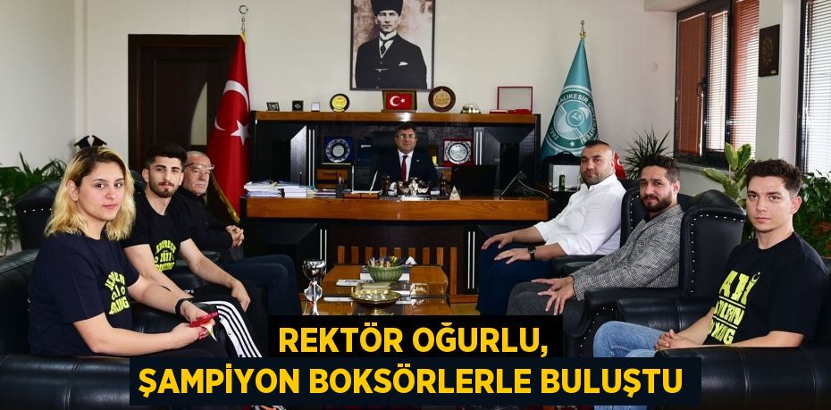 Rektör Oğurlu, Şampiyon Boksörlerle Buluştu