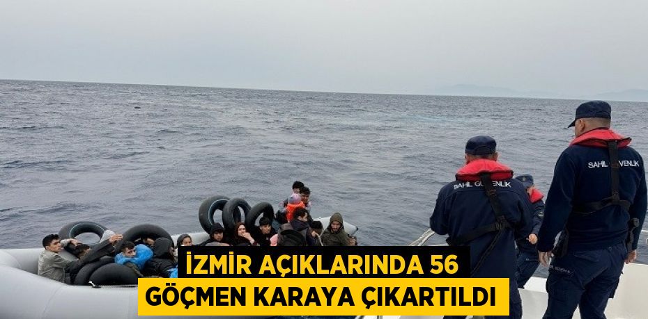 İZMİR AÇIKLARINDA 56 GÖÇMEN KARAYA ÇIKARTILDI