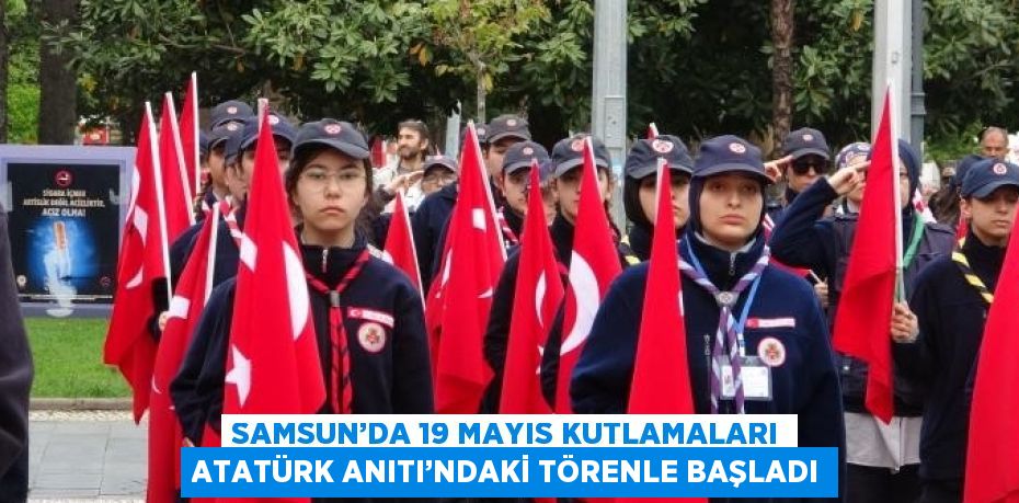 SAMSUN’DA 19 MAYIS KUTLAMALARI ATATÜRK ANITI’NDAKİ TÖRENLE BAŞLADI