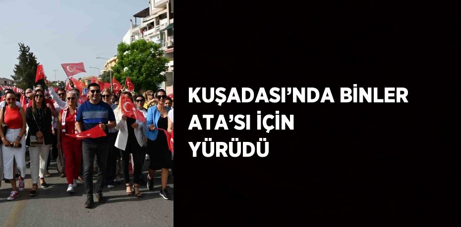 KUŞADASI’NDA BİNLER ATA’SI İÇİN YÜRÜDÜ