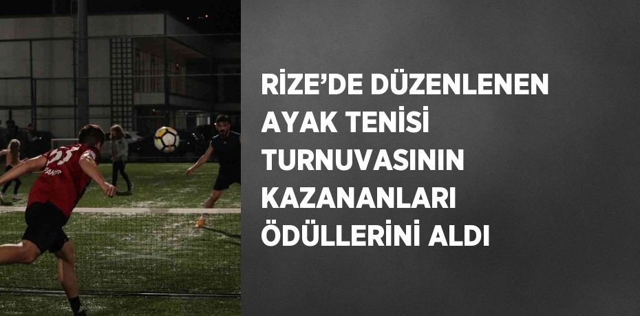 RİZE’DE DÜZENLENEN AYAK TENİSİ TURNUVASININ KAZANANLARI ÖDÜLLERİNİ ALDI