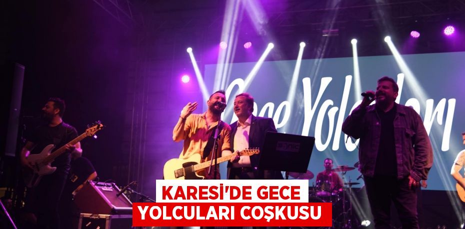 KARESİ’DE GECE YOLCULARI COŞKUSU