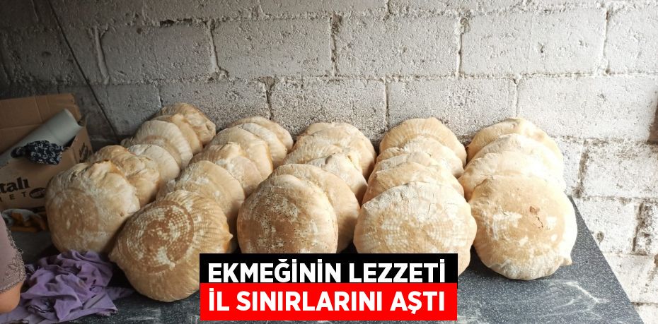 Ekmeğinin lezzeti il sınırlarını aştı