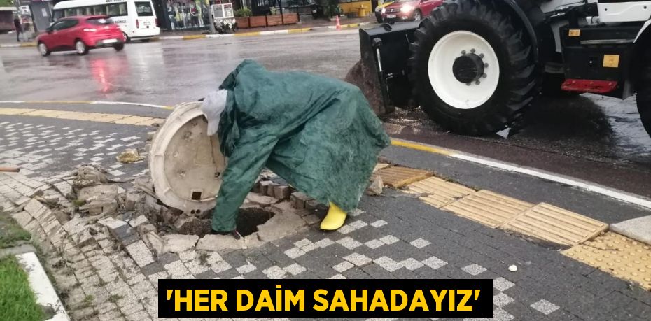 'HER DAİM SAHADAYIZ'