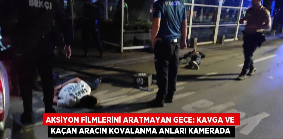 AKSİYON FİLMLERİNİ ARATMAYAN GECE: KAVGA VE KAÇAN ARACIN KOVALANMA ANLARI KAMERADA