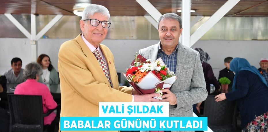 Vali Şıldak Babalar Gününü Kutladı